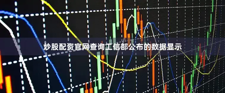 炒股配资官网查询工信部公布的数据显示