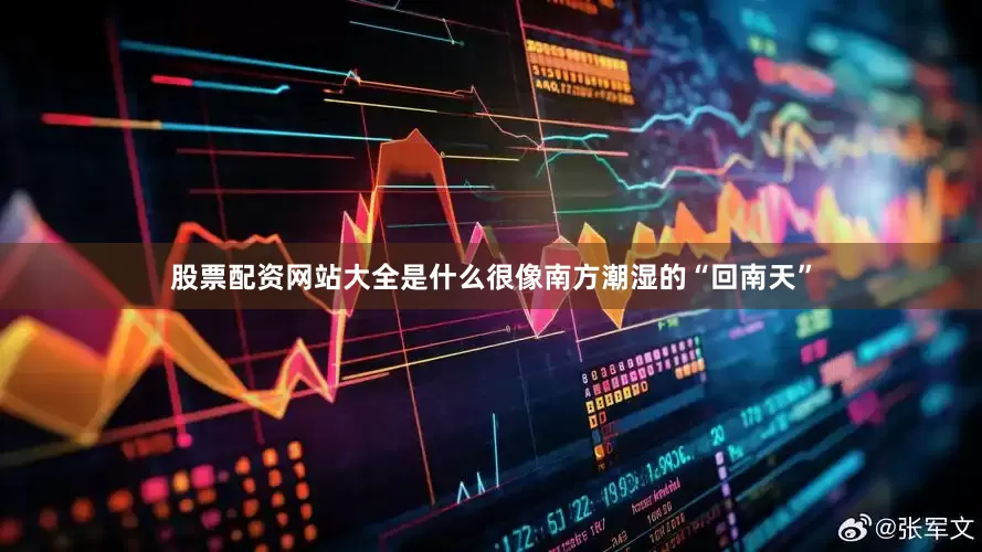 股票配资网站大全是什么很像南方潮湿的“回南天”